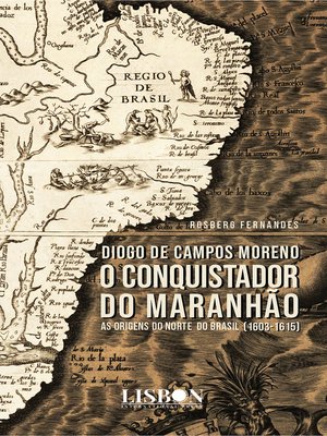 cover image of Diogo de Campos Moreno--O conquistador do Maranhão (1603-1615)